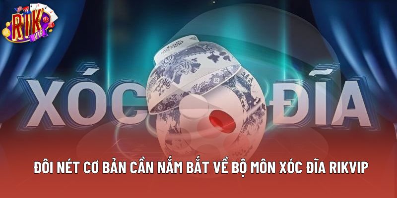 Đôi nét cơ bản cần nắm bắt về bộ môn xóc đĩa rikvip