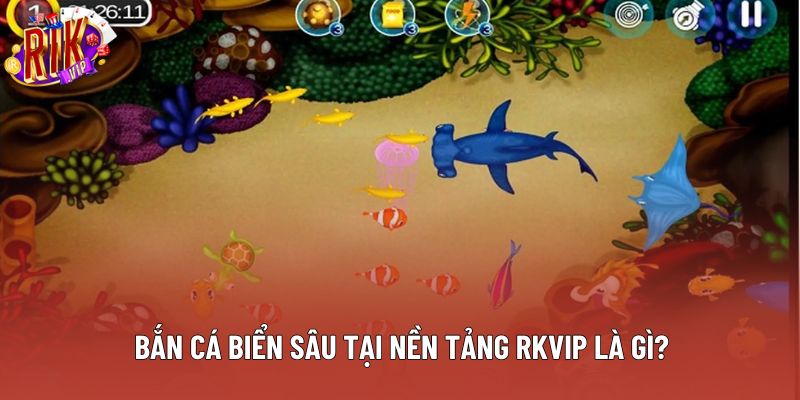 Bắn cá biển sâu tại nền tảng Rkvip là gì? Bắn cá biển sâu tại nền tảng Rkvip là gì?
