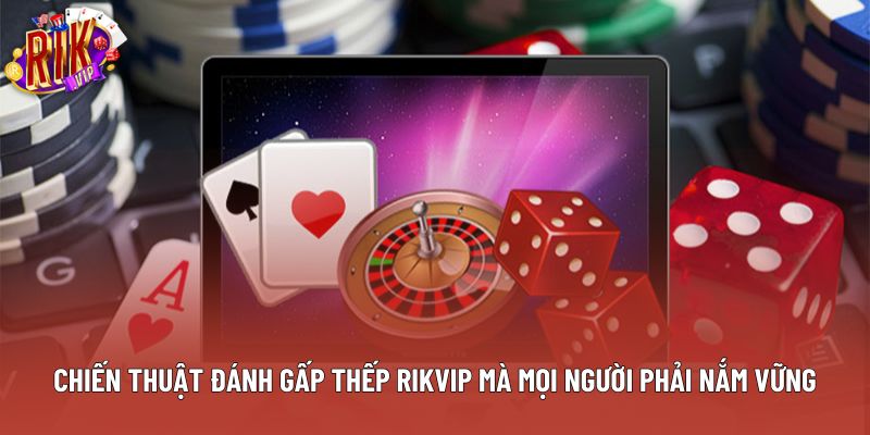 Chiến Thuật Đánh Gấp Thếp Rikvip Mà Mọi Người Phải Nắm Vững