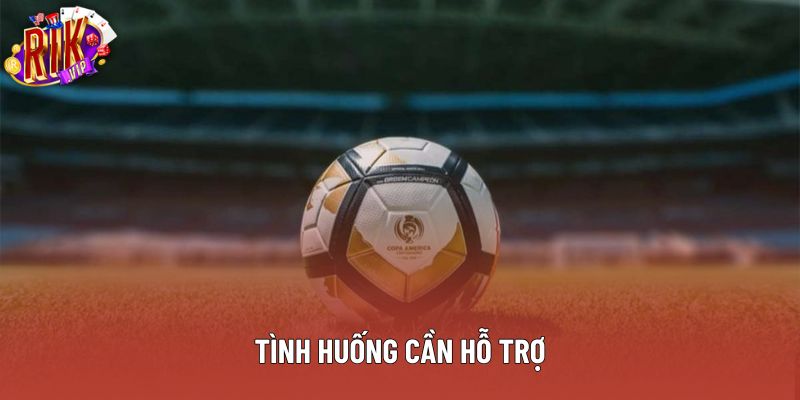 Các tình huống cần đến hỗ trợ