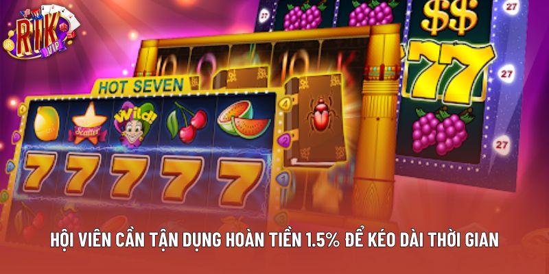 Hội viên cần tận dụng hoàn tiền 1.5% để kéo dài thời gian