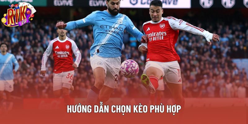 Hướng dẫn chọn kèo phù hợp