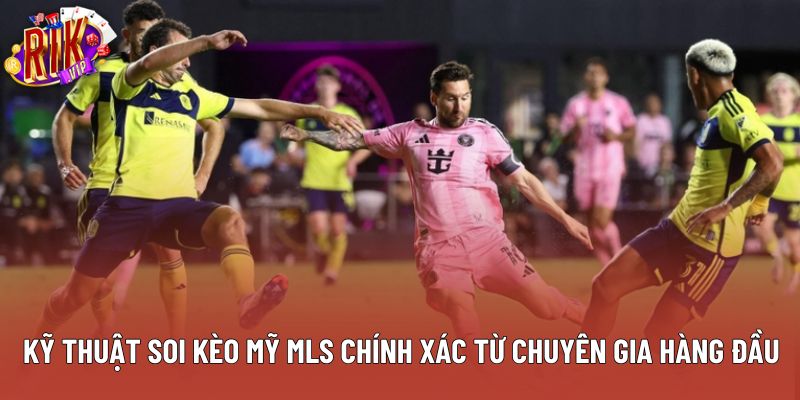 Kỹ Thuật Soi Kèo Mỹ MLS Chính Xác Từ Chuyên Gia Hàng Đầu