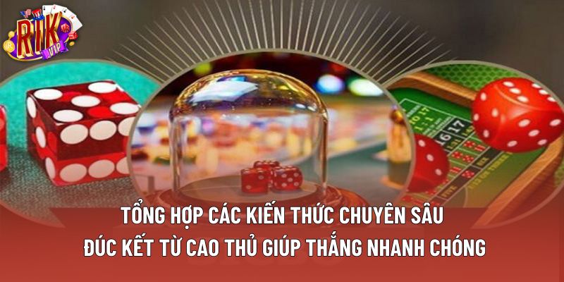 Tổng hợp các kiến thức chuyên sâu đúc kết từ cao thủ giúp thắng nhanh chóng