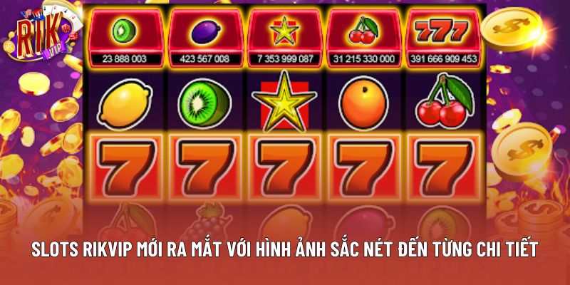 Slots rikvip mới ra mắt với hình ảnh sắc nét đến từng chi tiết