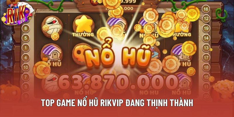 Top game nổ hũ rikvip đang thịnh thành