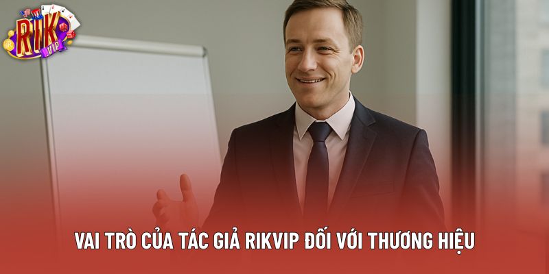Vai trò của tác giả Rikvip đối với thương hiệu